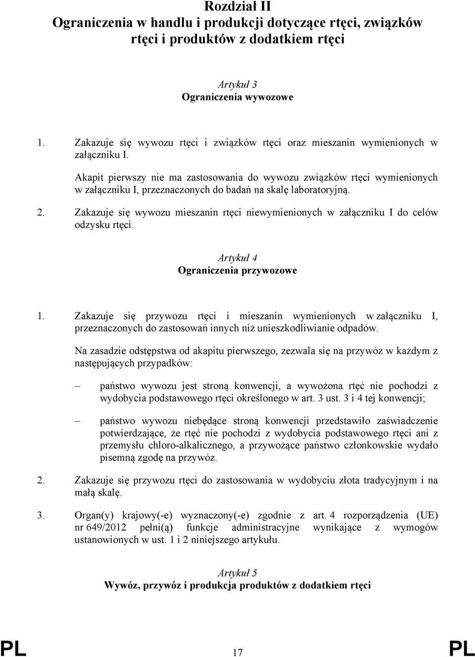 Akapit pierwszy nie ma zastosowania do wywozu związków rtęci wymienionych w załączniku I, przeznaczonych do badań na skalę laboratoryjną. 2.