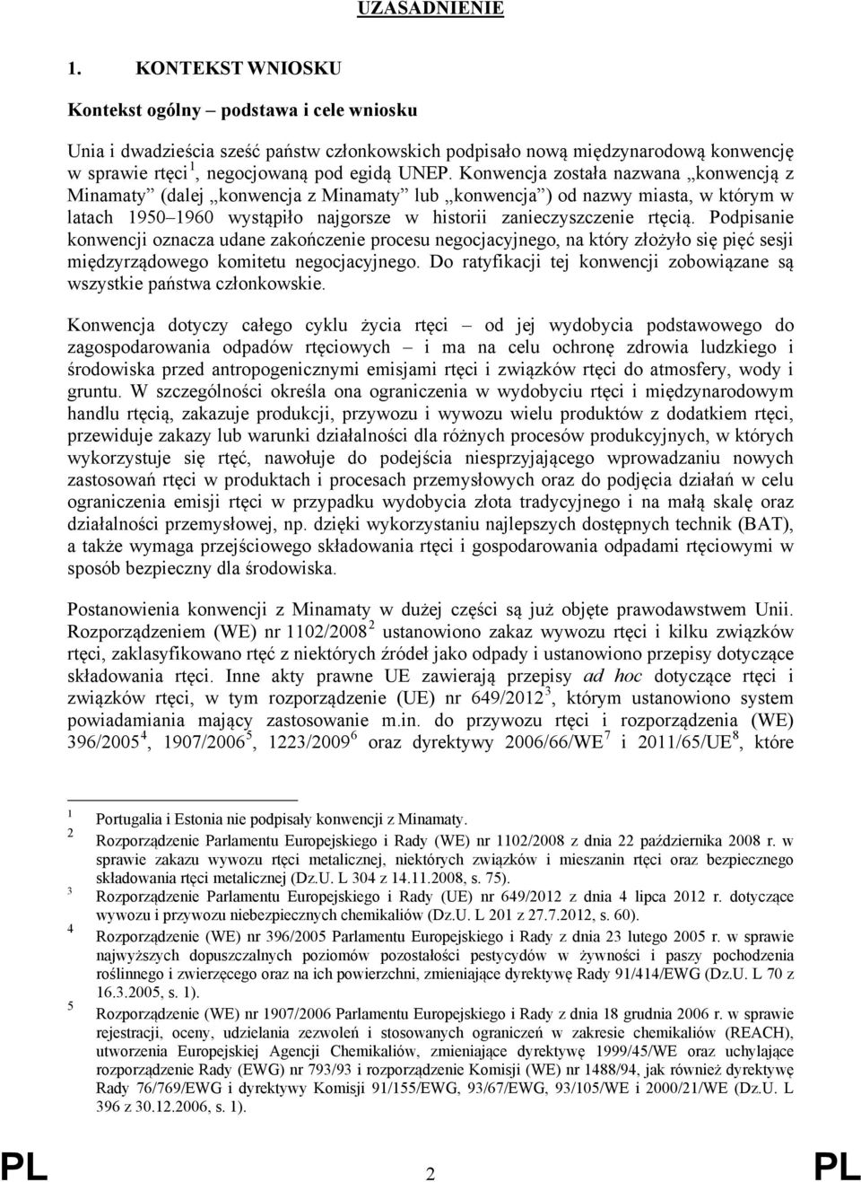 Konwencja została nazwana konwencją z Minamaty (dalej konwencja z Minamaty lub konwencja ) od nazwy miasta, w którym w latach 1950 1960 wystąpiło najgorsze w historii zanieczyszczenie rtęcią.