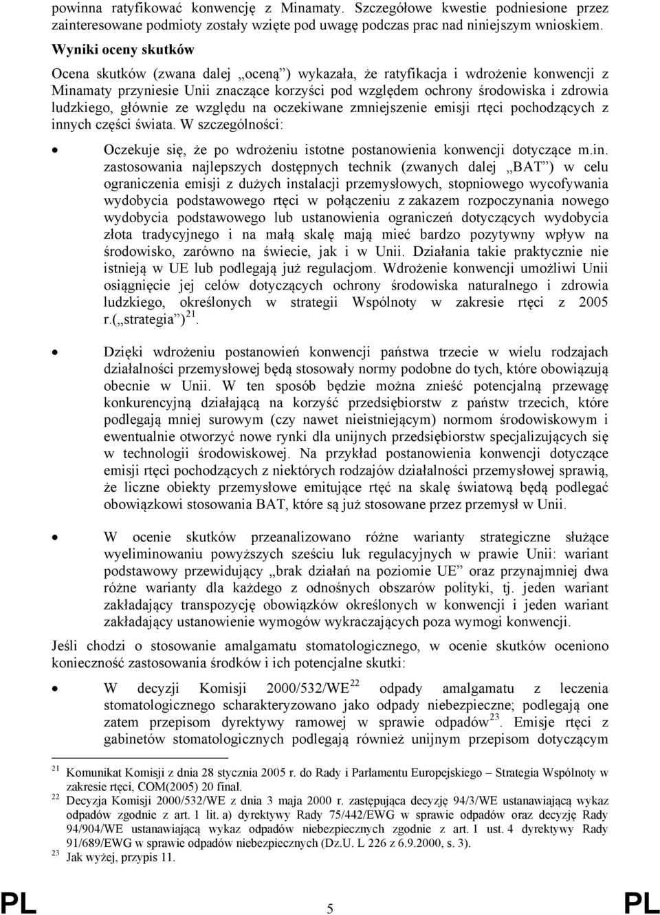 ludzkiego, głównie ze względu na oczekiwane zmniejszenie emisji rtęci pochodzących z innych części świata. W szczególności: Oczekuje się, że po wdrożeniu istotne postanowienia konwencji dotyczące m.