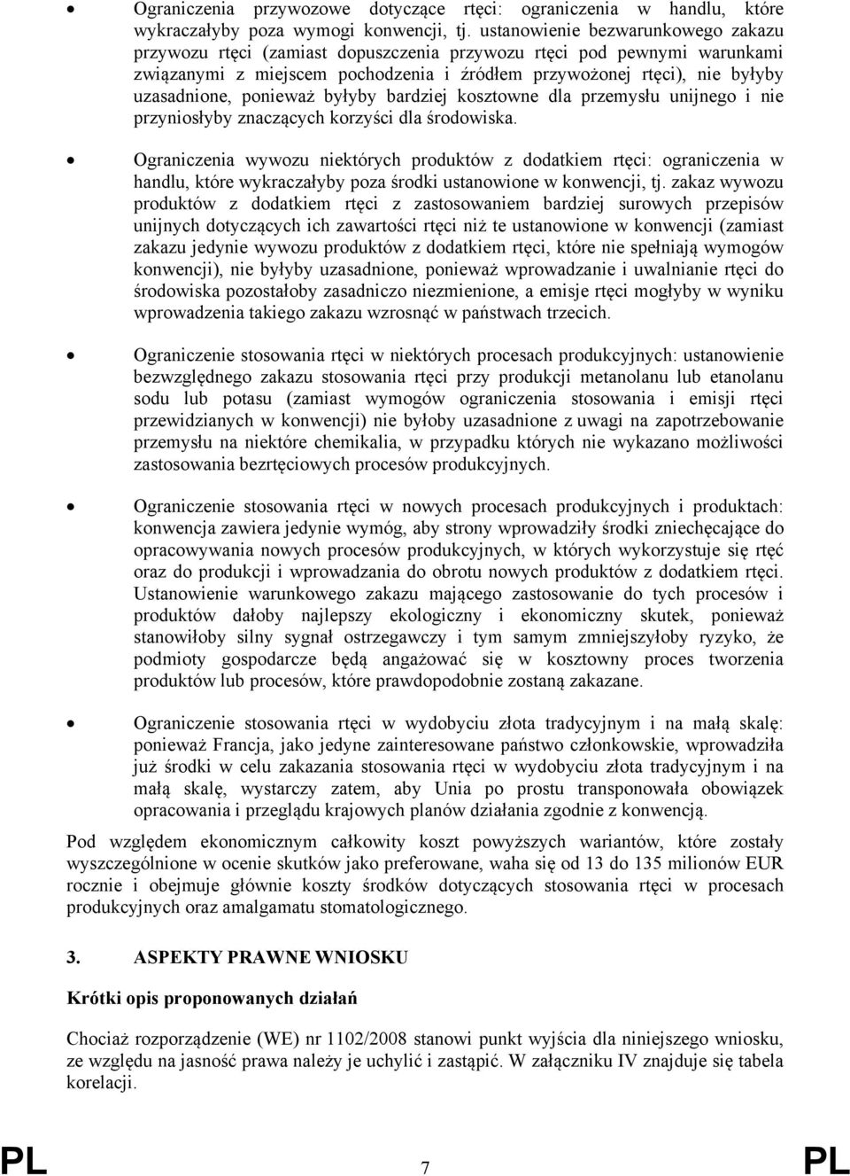 ponieważ byłyby bardziej kosztowne dla przemysłu unijnego i nie przyniosłyby znaczących korzyści dla środowiska.