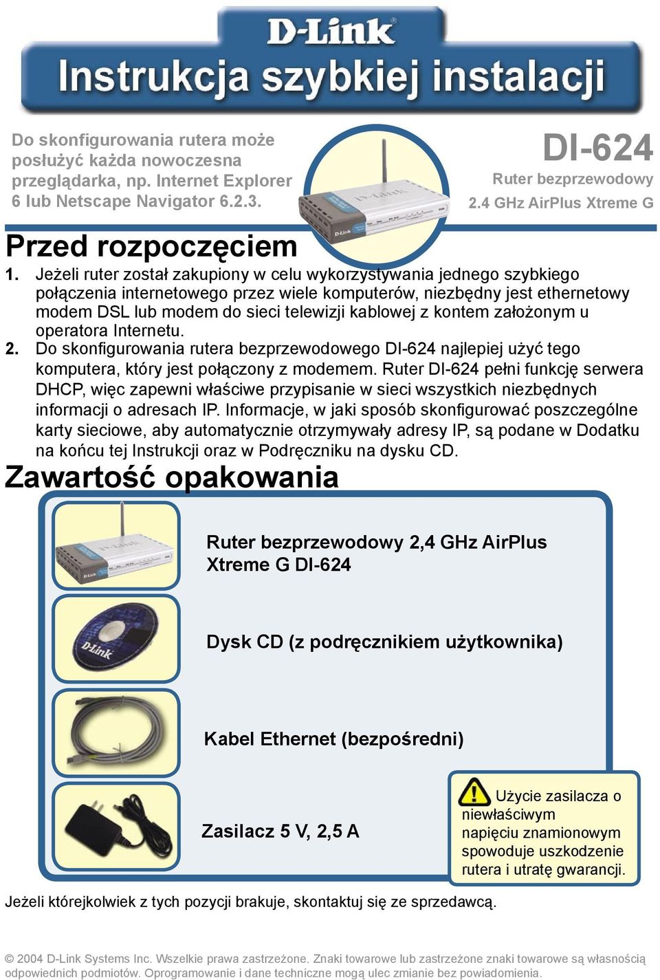 kontem założonym u operatora Internetu. 2. Do skonfigurowania rutera bezprzewodowego DI-624 najlepiej użyć tego komputera, który jest połączony z modemem.