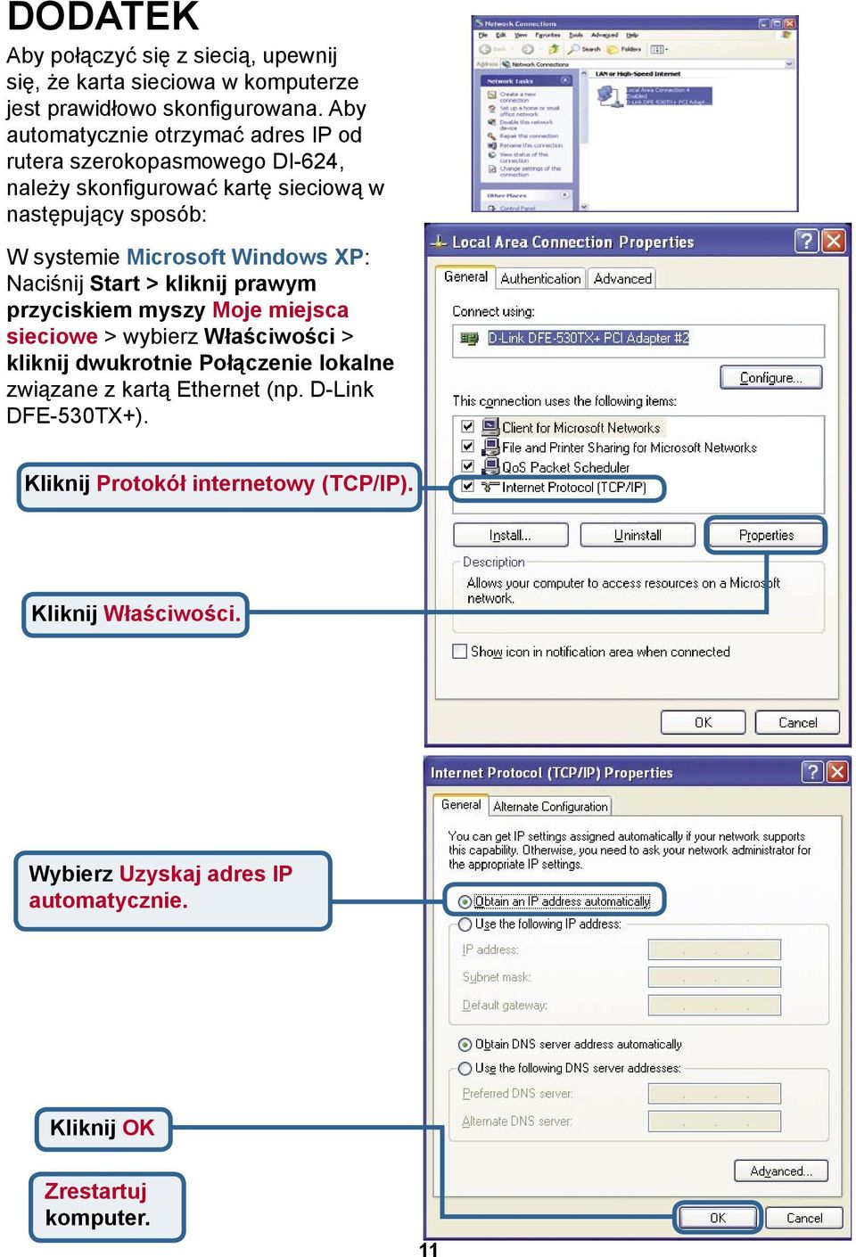 Microsoft Windows XP: Naciśnij Start > kliknij prawym przyciskiem myszy Moje miejsca sieciowe > wybierz Właściwości > kliknij dwukrotnie Połączenie