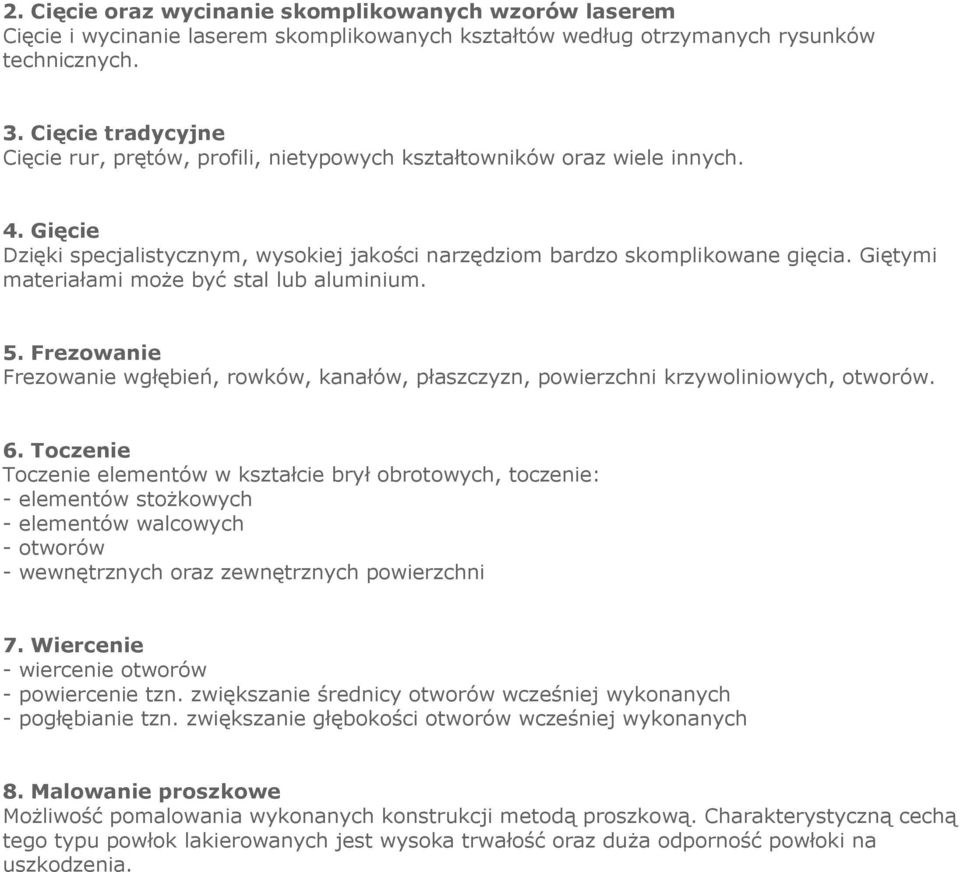 Giętymi materiałami moŝe być stal lub aluminium. 5. Frezowanie Frezowanie wgłębień, rowków, kanałów, płaszczyzn, powierzchni krzywoliniowych, otworów. 6.