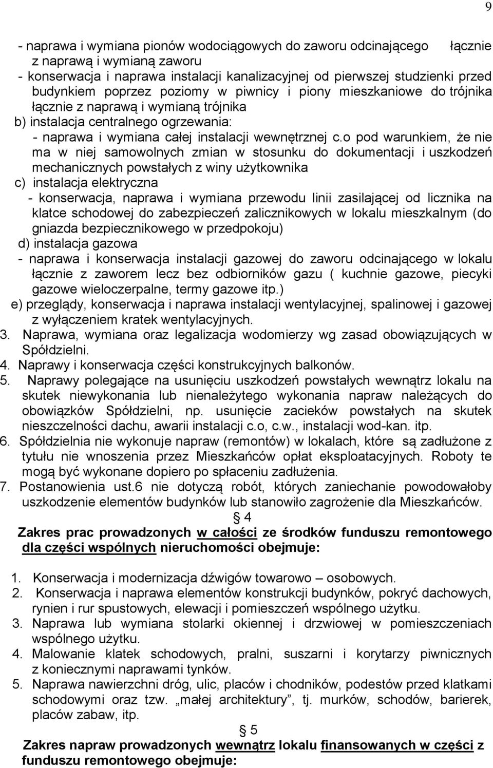 o pod warunkiem, że nie ma w niej samowolnych zmian w stosunku do dokumentacji i uszkodzeń mechanicznych powstałych z winy użytkownika c) instalacja elektryczna - konserwacja, naprawa i wymiana