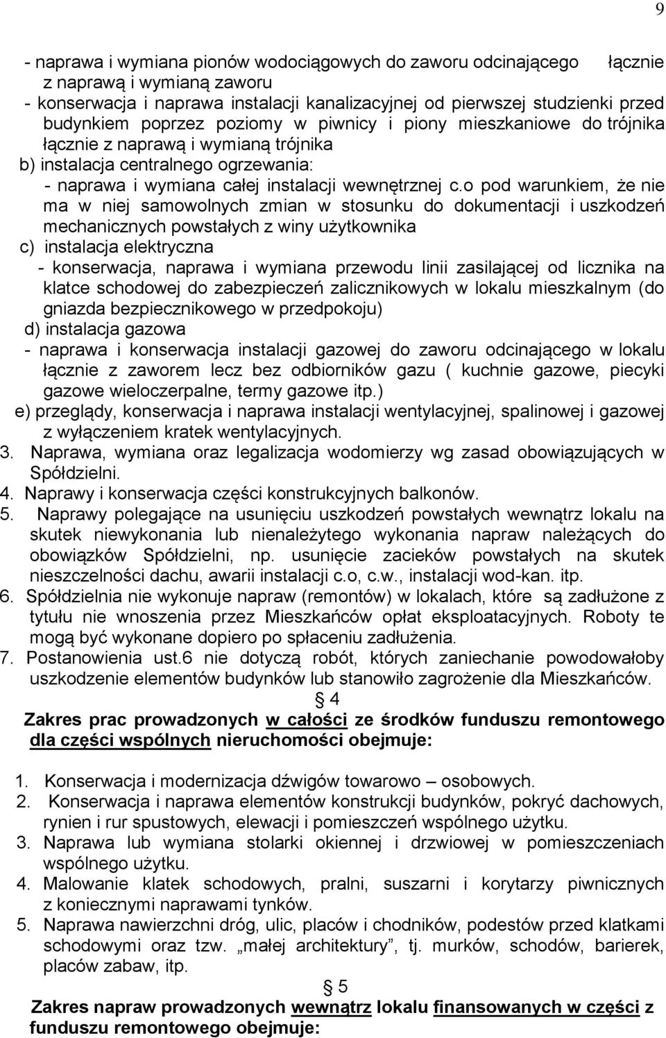 o pod warunkiem, że nie ma w niej samowolnych zmian w stosunku do dokumentacji i uszkodzeń mechanicznych powstałych z winy użytkownika c) instalacja elektryczna - konserwacja, naprawa i wymiana