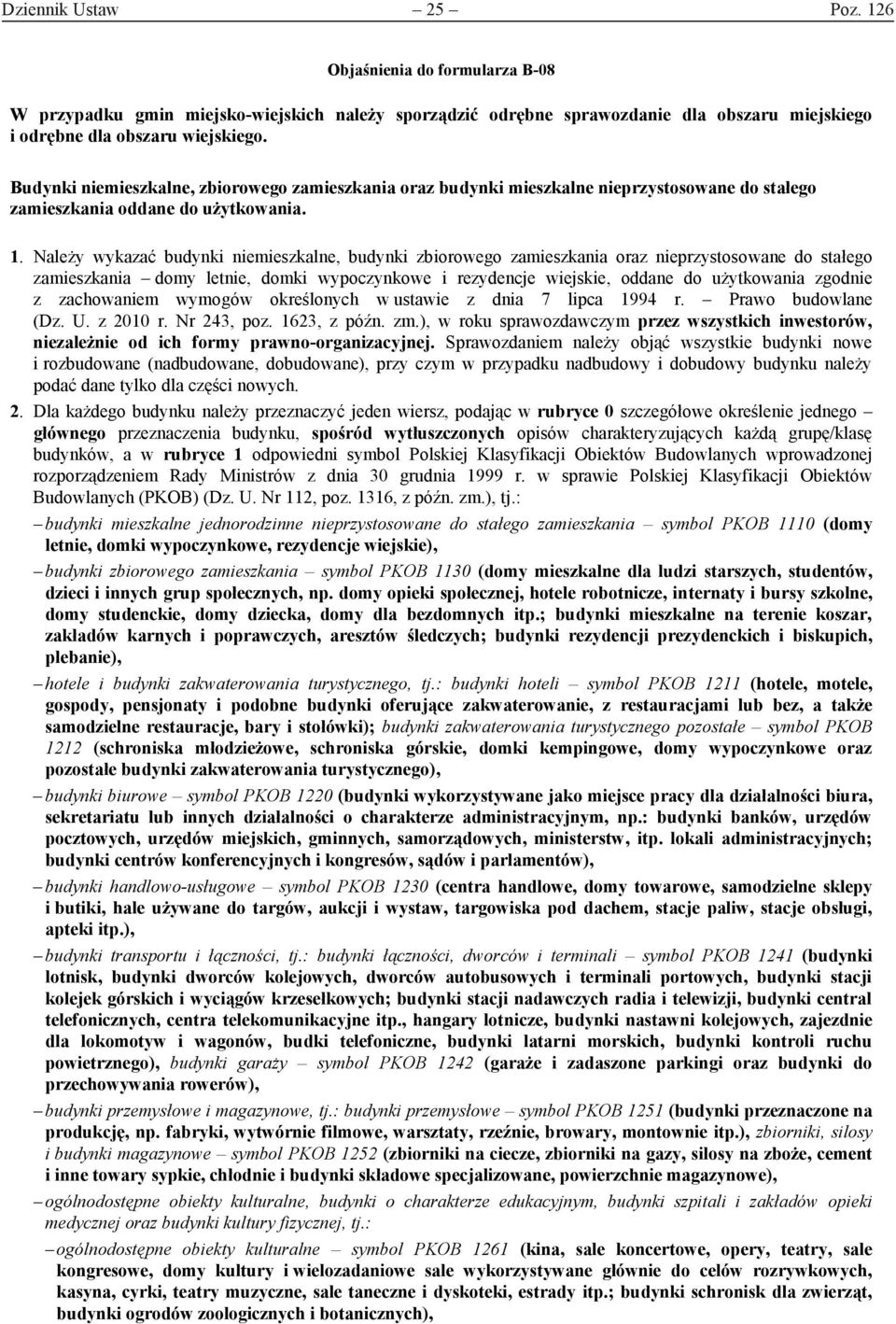 Należy wykazać budynki niemieszkalne, budynki zbiorowego zamieszkania oraz nieprzystosowane do stałego zamieszkania domy letnie, domki wypoczynkowe i rezydencje wiejskie, oddane do użytkowania