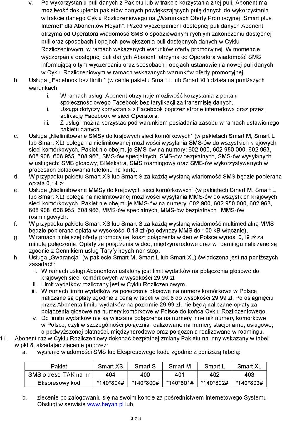 Przed wyczerpaniem dostępnej puli danych Abonent otrzyma od Operatora wiadomość SMS o spodziewanym rychłym zakończeniu dostępnej puli oraz sposobach i opcjach powiększenia puli dostępnych danych w