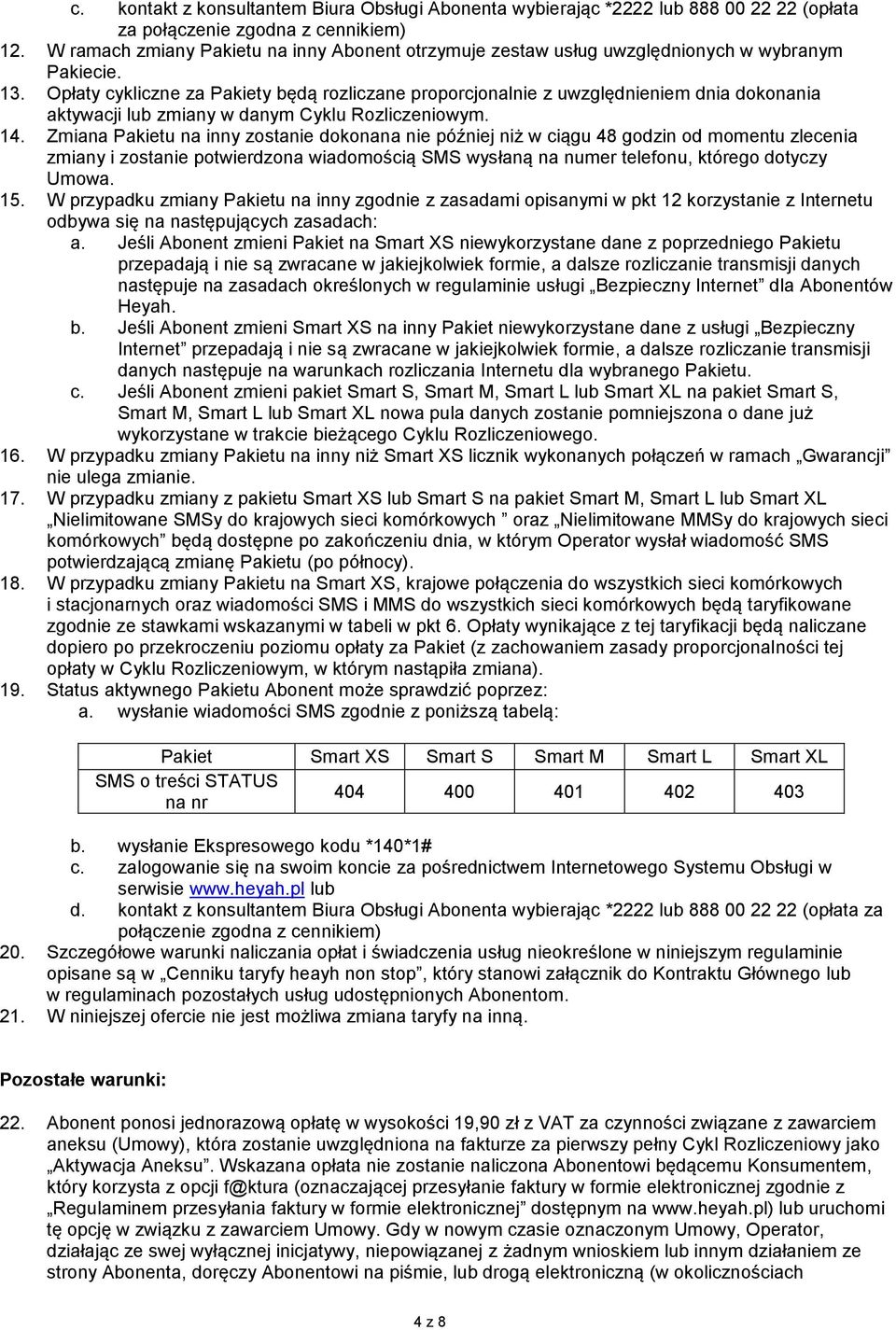 Opłaty cykliczne za Pakiety będą rozliczane proporcjonalnie z uwzględnieniem dnia dokonania aktywacji lub zmiany w danym Cyklu Rozliczeniowym. 14.
