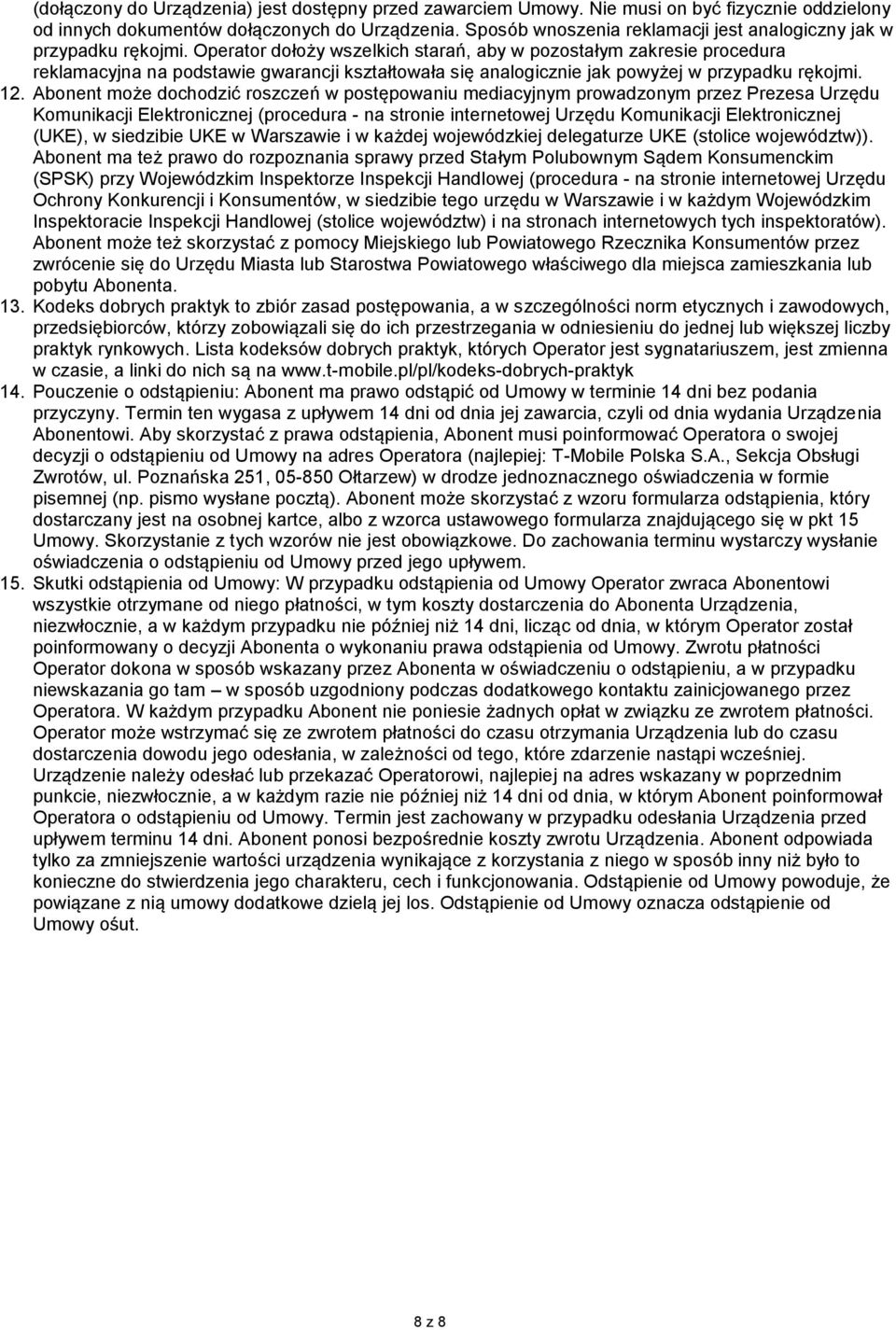Operator dołoży wszelkich starań, aby w pozostałym zakresie procedura reklamacyjna na podstawie gwarancji kształtowała się analogicznie jak powyżej w przypadku rękojmi. 12.