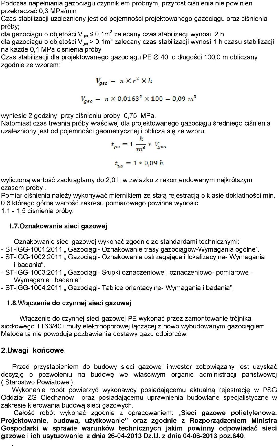 ciśnienia próby Czas stabilizacji dla projektowanego gazociągu PE Ø 40 o długości 100,0 m obliczany zgodnie ze wzorem: wyniesie 2 godziny, przy ciśnieniu próby 0,75 MPa.