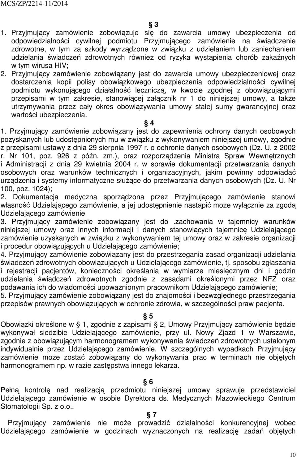 Przyjmujący zamówienie zobowiązany jest do zawarcia umowy ubezpieczeniowej oraz dostarczenia kopii polisy obowiązkowego ubezpieczenia odpowiedzialności cywilnej podmiotu wykonującego działalność