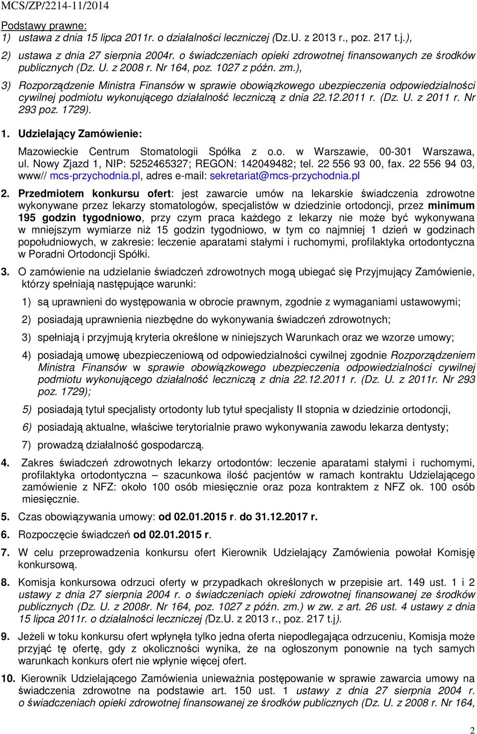 ), 3) Rozporządzenie Ministra Finansów w sprawie obowiązkowego ubezpieczenia odpowiedzialności cywilnej podmiotu wykonującego działalność leczniczą z dnia 22.12.2011 r. (Dz. U. z 2011 r. Nr 293 poz.