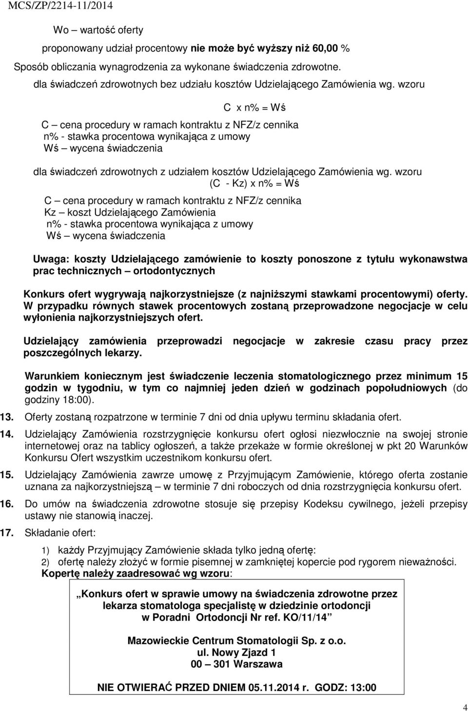 wzoru C x n% = Wś C cena procedury w ramach kontraktu z NFZ/z cennika n% - stawka procentowa wynikająca z umowy Wś wycena świadczenia dla świadczeń zdrowotnych z udziałem kosztów Udzielającego