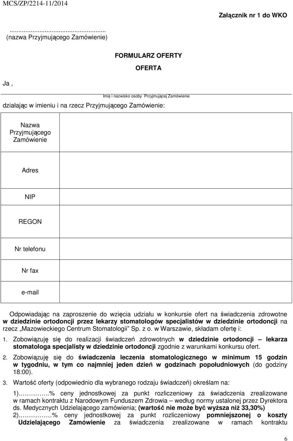 Adres NIP REGON Nr telefonu Nr fax e-mail Odpowiadając na zaproszenie do wzięcia udziału w konkursie ofert na świadczenia zdrowotne w dziedzinie ortodoncji przez lekarzy stomatologów specjalistów w