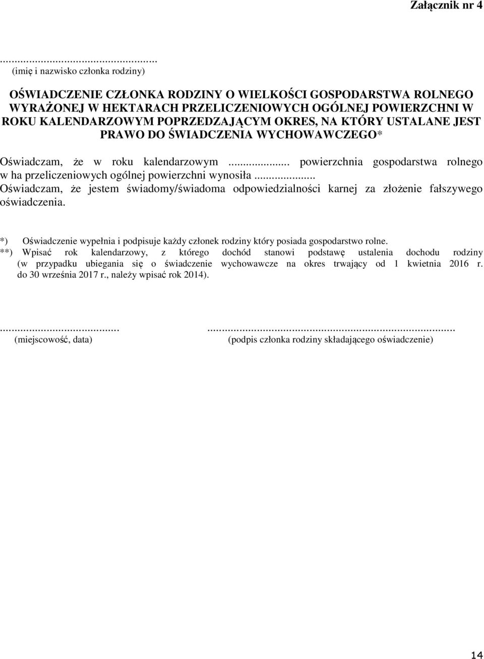 OKRES, NA KTÓRY USTALANE JEST PRAWO DO ŚWIADCZENIA WYCHOWAWCZEGO* Oświadczam, że w roku kalendarzowym... powierzchnia gospodarstwa rolnego w ha przeliczeniowych ogólnej powierzchni wynosiła.