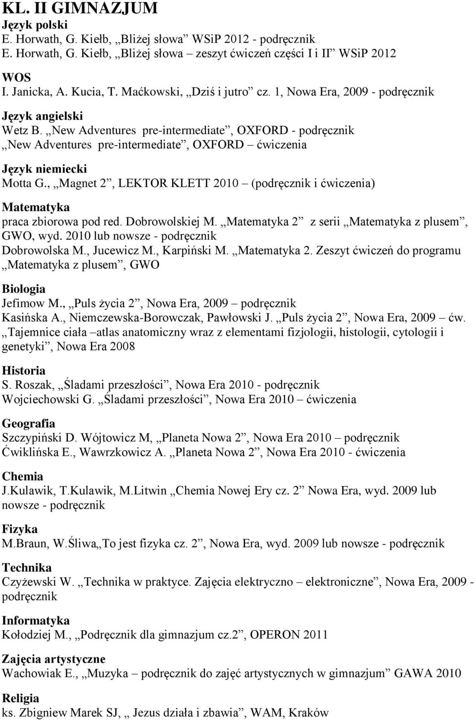 , Magnet 2, LEKTOR KLETT 2010 (podręcznik i ćwiczenia) praca zbiorowa pod red. Dobrowolskiej M. 2 z serii z plusem, GWO, wyd. 2010 lub nowsze - podręcznik Dobrowolska M., Jucewicz M., Karpiński M. 2. Zeszyt ćwiczeń do programu z plusem, GWO Biologia Jefimow M.