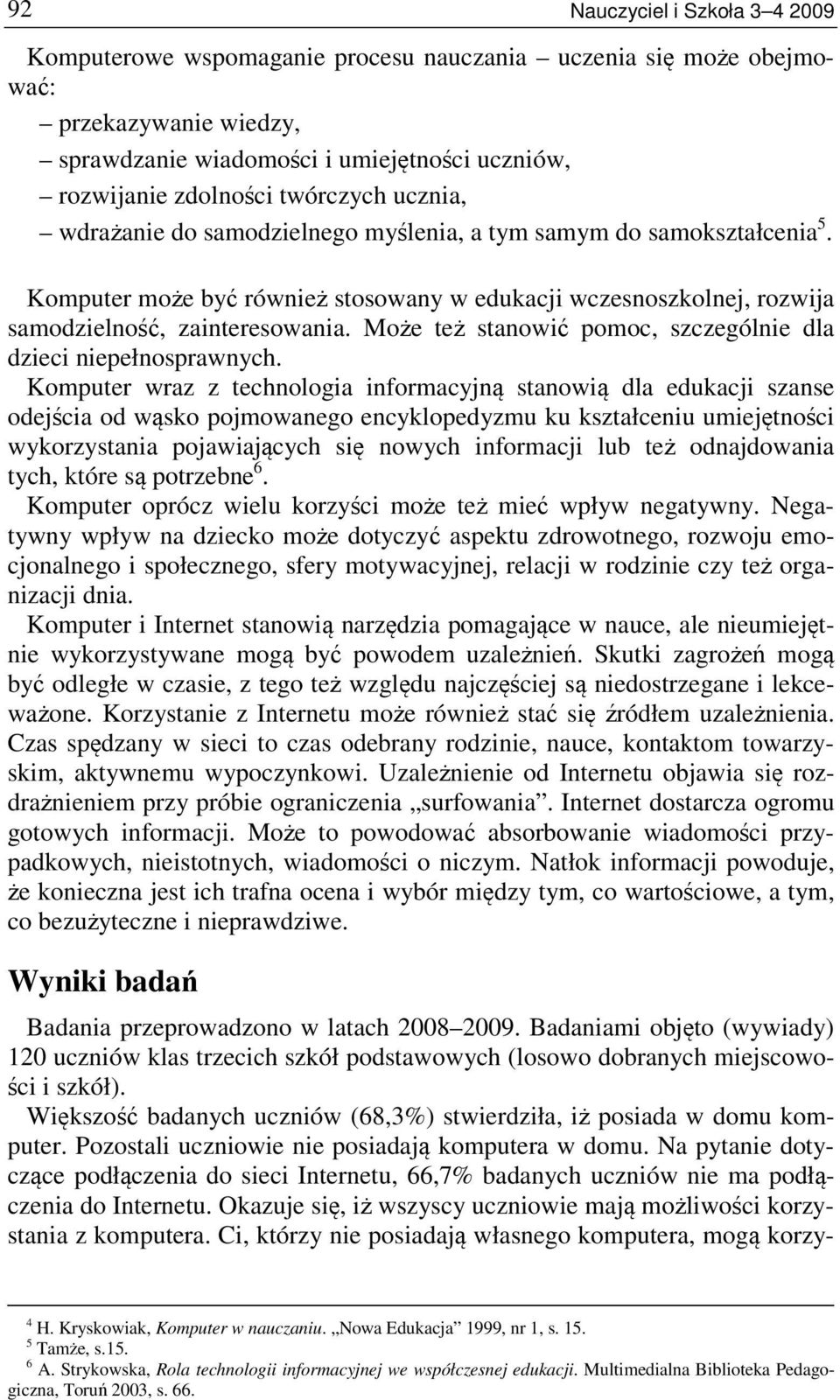 Może też stanowić pomoc, szczególnie dla dzieci niepełnosprawnych.