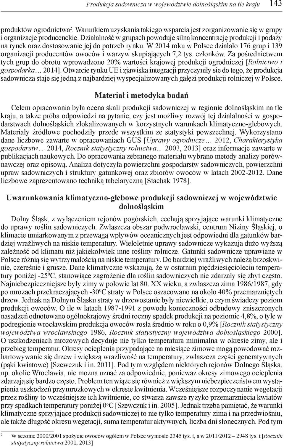 W 2014 roku w Polsce działało 176 grup i 139 organizacji producentów owoców i warzyw skupiających 7,2 tys. członków.