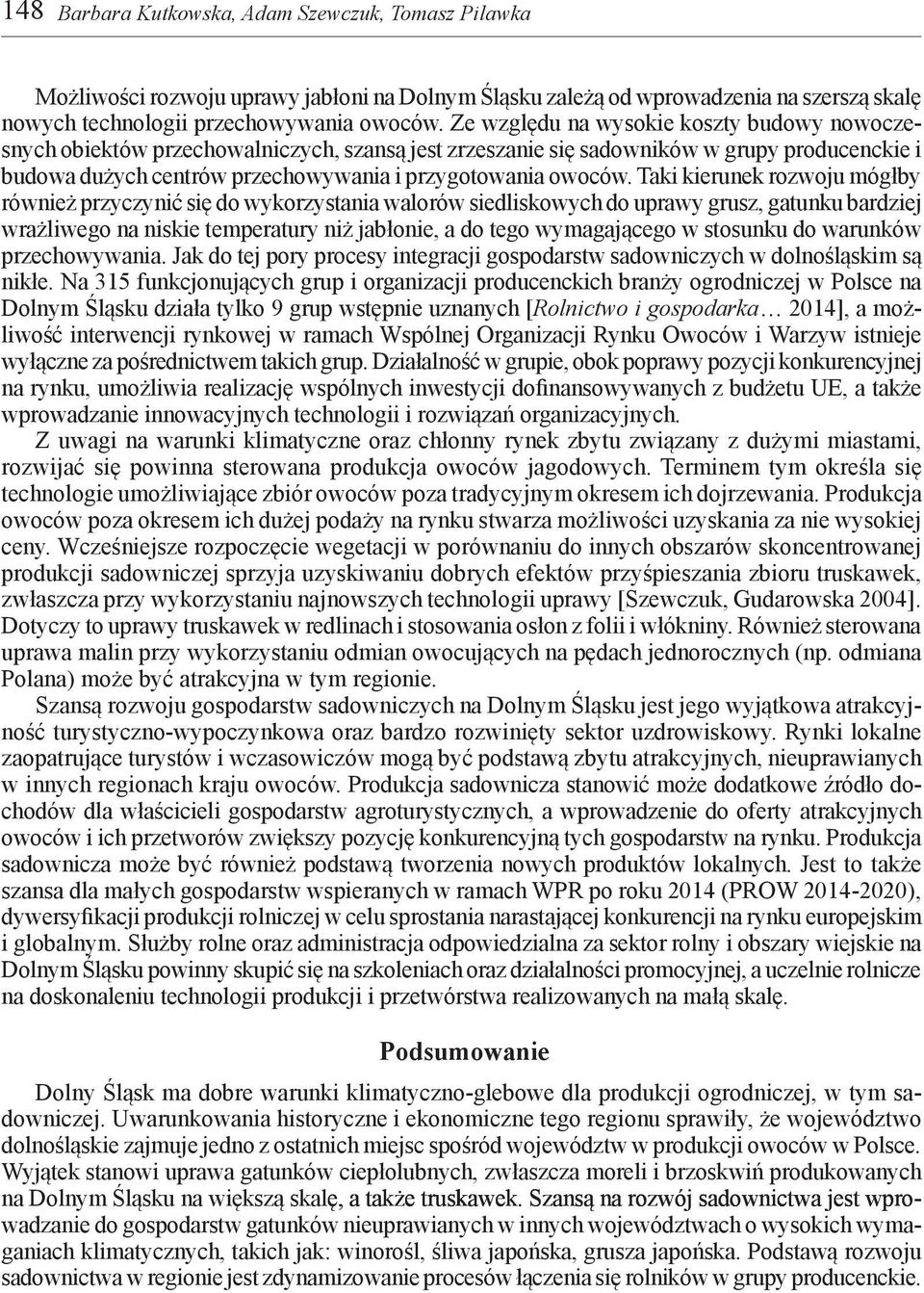 Taki kierunek rozwoju mógłby również przyczynić się do wykorzystania walorów siedliskowych do uprawy grusz, gatunku bardziej wrażliwego na niskie temperatury niż jabłonie, a do tego wymagającego w