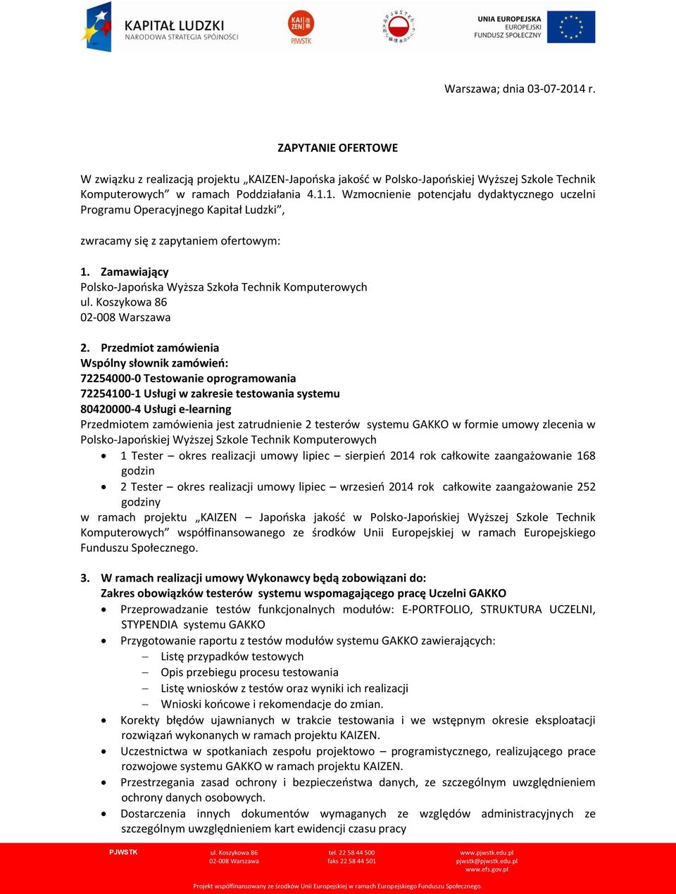 Przedmiot zamówienia Wspólny słownik zamówień: 72254000-0 Testowanie oprogramowania 72254100-1 Usługi w zakresie testowania systemu 80420000-4 Usługi e-learning Przedmiotem zamówienia jest