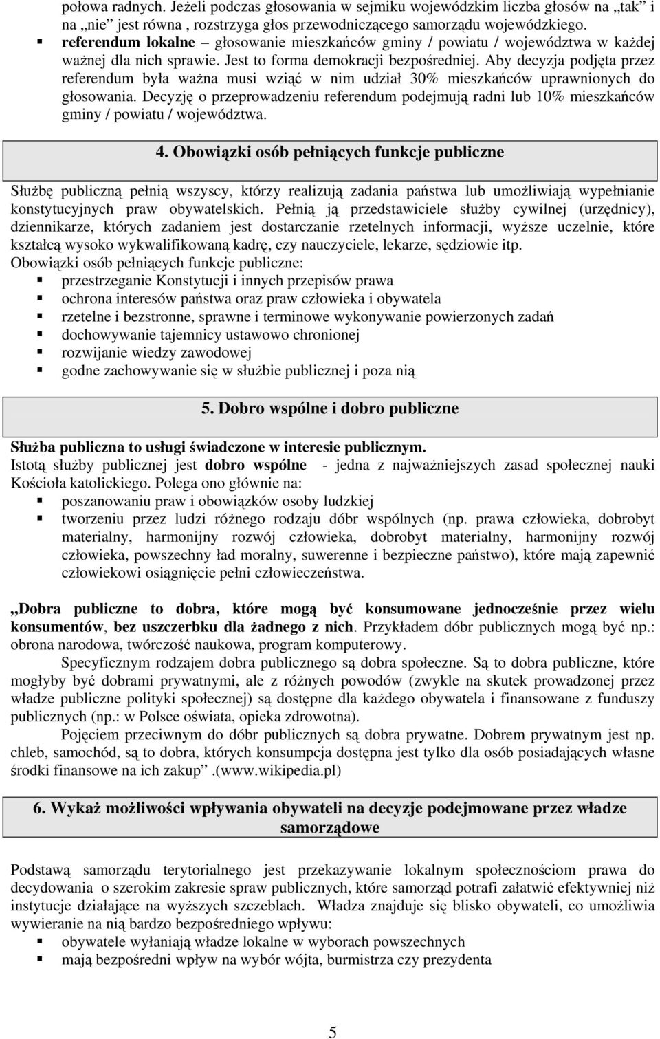 Aby decyzja podjęta przez referendum była ważna musi wziąć w nim udział 30% mieszkańców uprawnionych do głosowania.