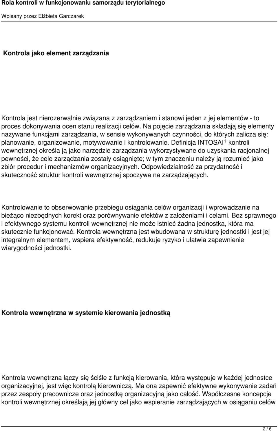 Definicja INTOSAI 1 kontroli wewnętrznej określa ją jako narzędzie zarządzania wykorzystywane do uzyskania racjonalnej pewności, że cele zarządzania zostały osiągnięte; w tym znaczeniu należy ją