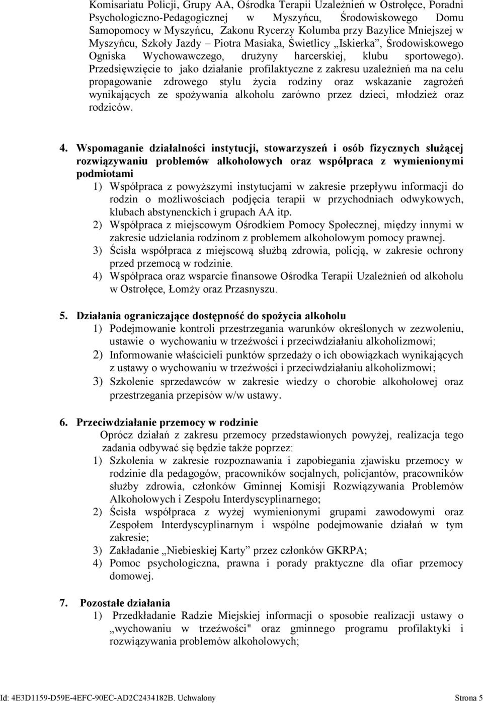 Przedsięwzięcie to jako działanie profilaktyczne z zakresu uzależnień ma na celu propagowanie zdrowego stylu życia rodziny oraz wskazanie zagrożeń wynikających ze spożywania alkoholu zarówno przez