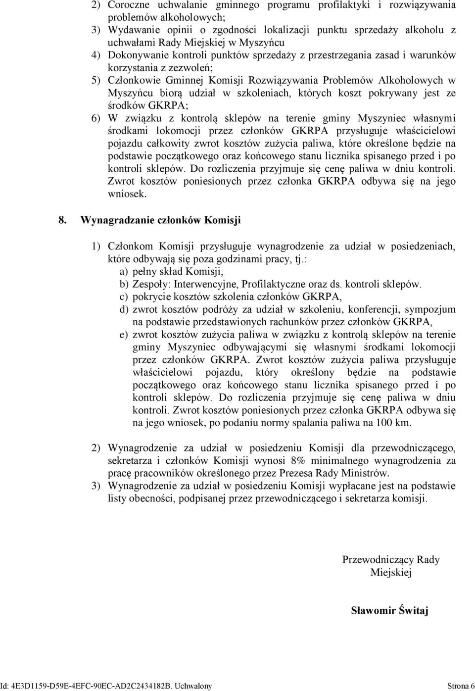 w szkoleniach, których koszt pokrywany jest ze środków GKRPA; 6) W związku z kontrolą sklepów na terenie gminy Myszyniec własnymi środkami lokomocji przez członków GKRPA przysługuje właścicielowi