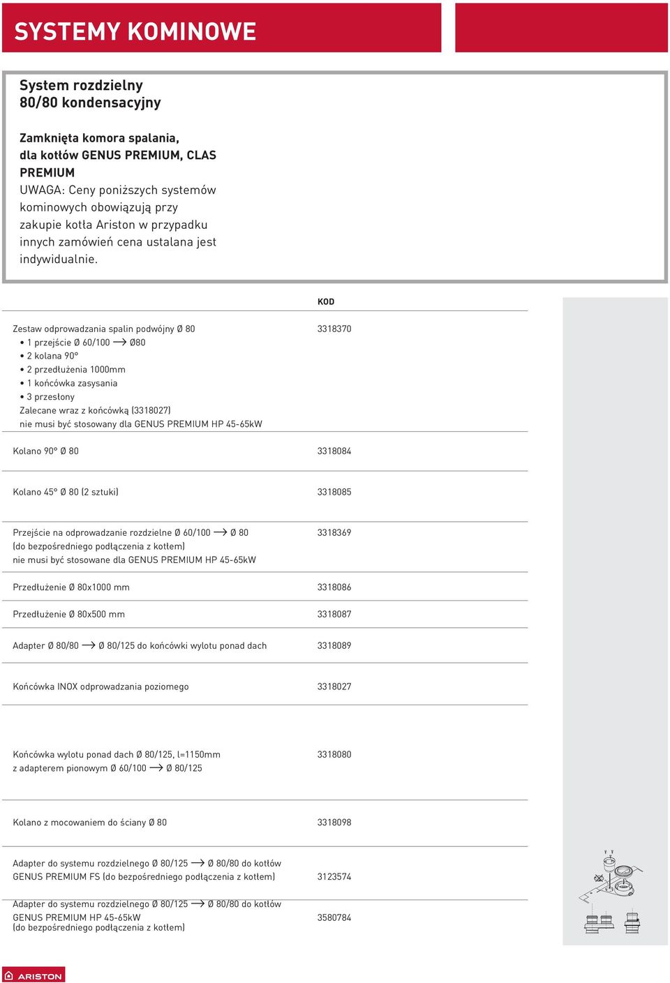 Przejście na odprowadzanie rozdzielne Ø 60/100 Ø 80 3318369 nie musi być stosowane dla GENUS PREMIUM HP 45-65 Przedłużenie Ø 80x1000 mm 3318086 Przedłużenie Ø 80x500 mm 3318087 Adapter Ø 80/80 Ø