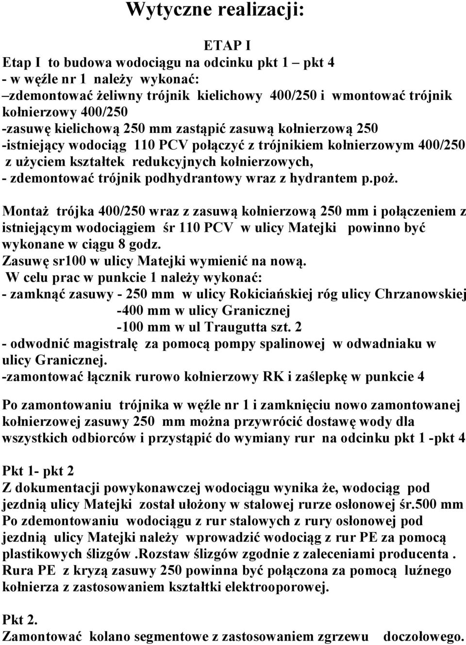 podhydrantowy wraz z hydrantem p.poż. Montaż trójka 400/250 wraz z zasuwą kołnierzową 250 mm i połączeniem z istniejącym wodociągiem śr 110 PCV w ulicy Matejki powinno być wykonane w ciągu 8 godz.