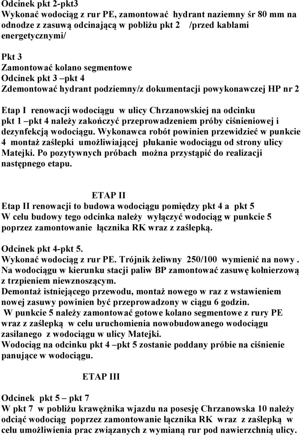 ciśnieniowej i dezynfekcją wodociągu. Wykonawca robót powinien przewidzieć w punkcie 4 montaż zaślepki umożliwiającej płukanie wodociągu od strony ulicy Matejki.
