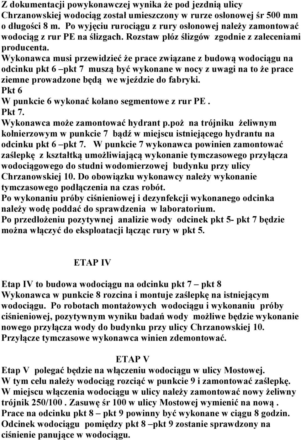 Wykonawca musi przewidzieć że prace związane z budową wodociągu na odcinku pkt 6 pkt 7 muszą być wykonane w nocy z uwagi na to że prace ziemne prowadzone będą we wjeździe do fabryki.