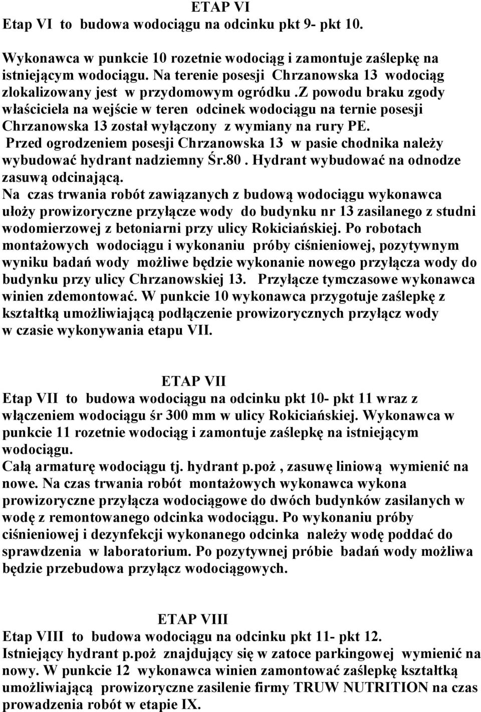 z powodu braku zgody właściciela na wejście w teren odcinek wodociągu na ternie posesji Chrzanowska 13 został wyłączony z wymiany na rury PE.
