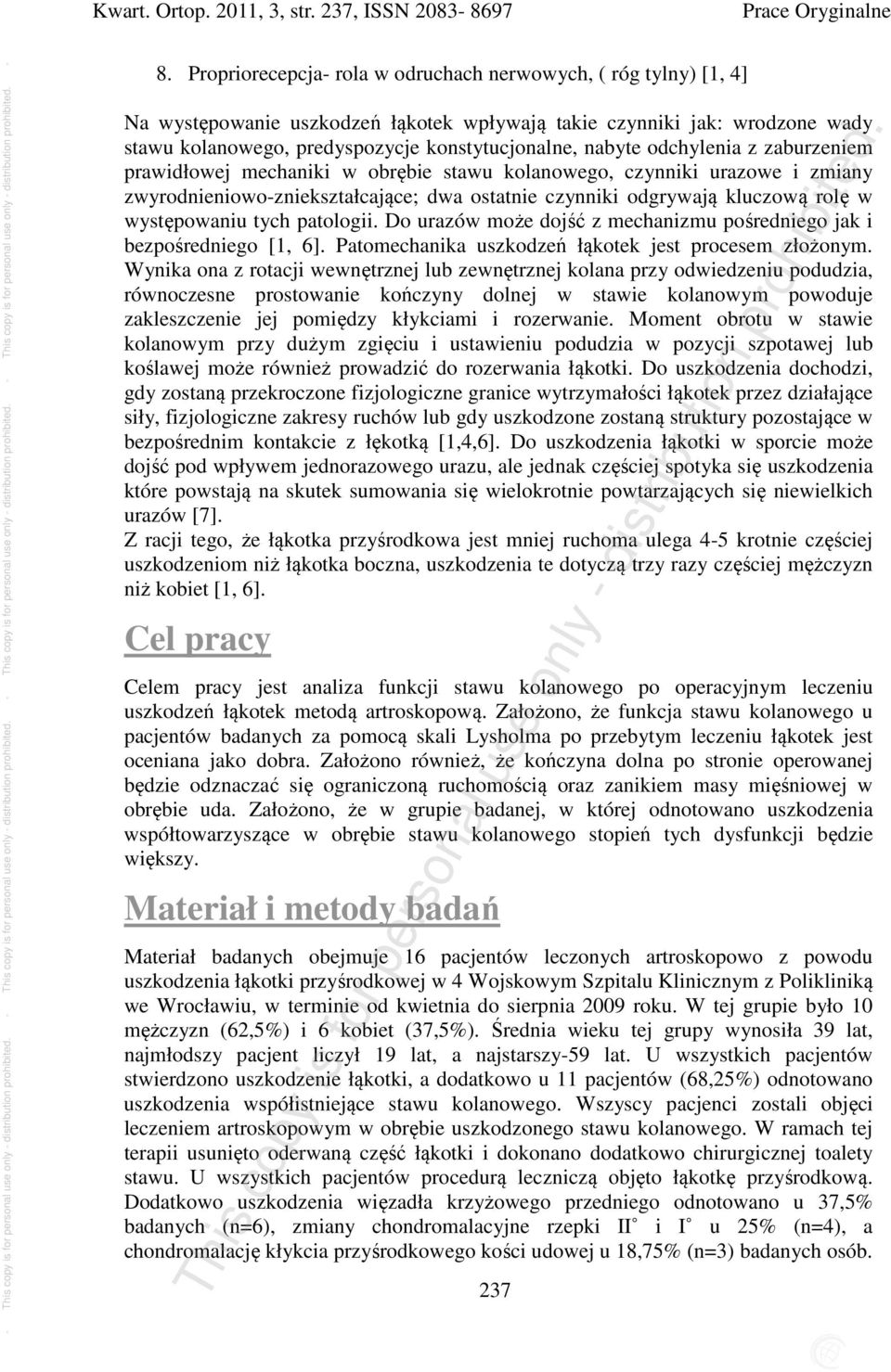 odchylenia z zaburzeniem prawidłowej mechaniki w obrębie stawu kolanowego, czynniki urazowe i zmiany zwyrodnieniowo-zniekształcające; dwa ostatnie czynniki odgrywają kluczową rolę w występowaniu tych