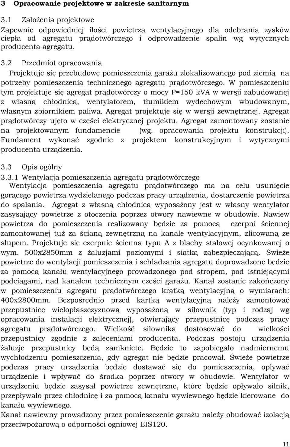 2 Przedmiot opracowania Projektuje się przebudowę pomieszczenia garażu zlokalizowanego pod ziemią na potrzeby pomieszczenia technicznego agregatu prądotwórczego.