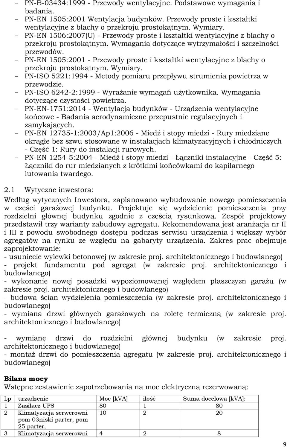 - PN-EN 1505:2001 - Przewody proste i kształtki wentylacyjne z blachy o przekroju prostokątnym. Wymiary. - PN-ISO 5221:1994 - Metody pomiaru przepływu strumienia powietrza w przewodzie.