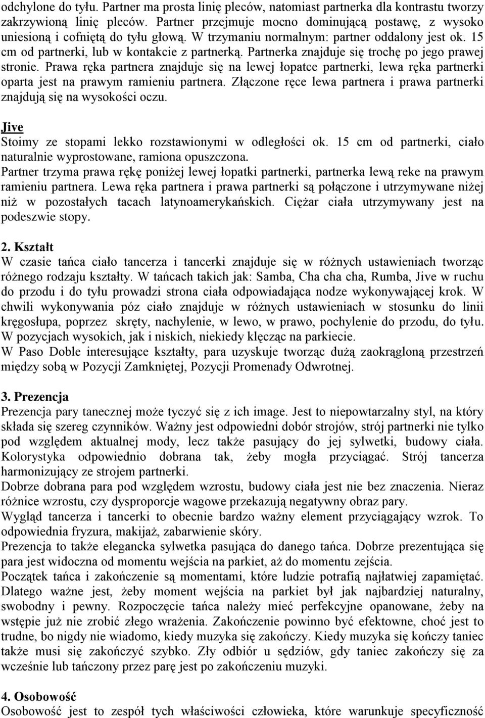 Partnerka znajduje się trochę po jego prawej stronie. Prawa ręka partnera znajduje się na lewej łopatce partnerki, lewa ręka partnerki oparta jest na prawym ramieniu partnera.