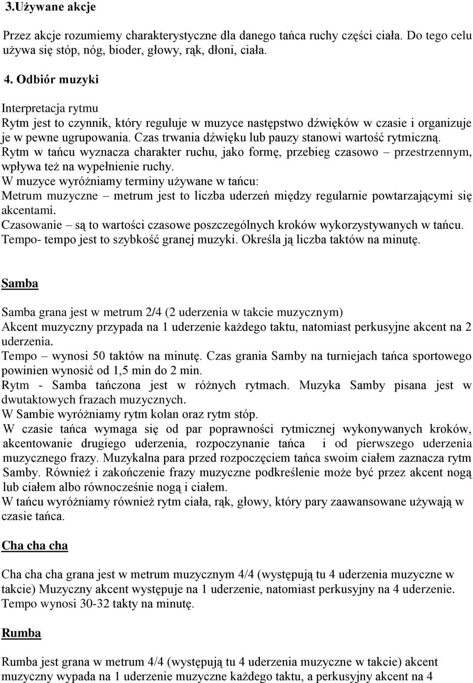 Czas trwania dźwięku lub pauzy stanowi wartość rytmiczną. Rytm w tańcu wyznacza charakter ruchu, jako formę, przebieg czasowo przestrzennym, wpływa też na wypełnienie ruchy.