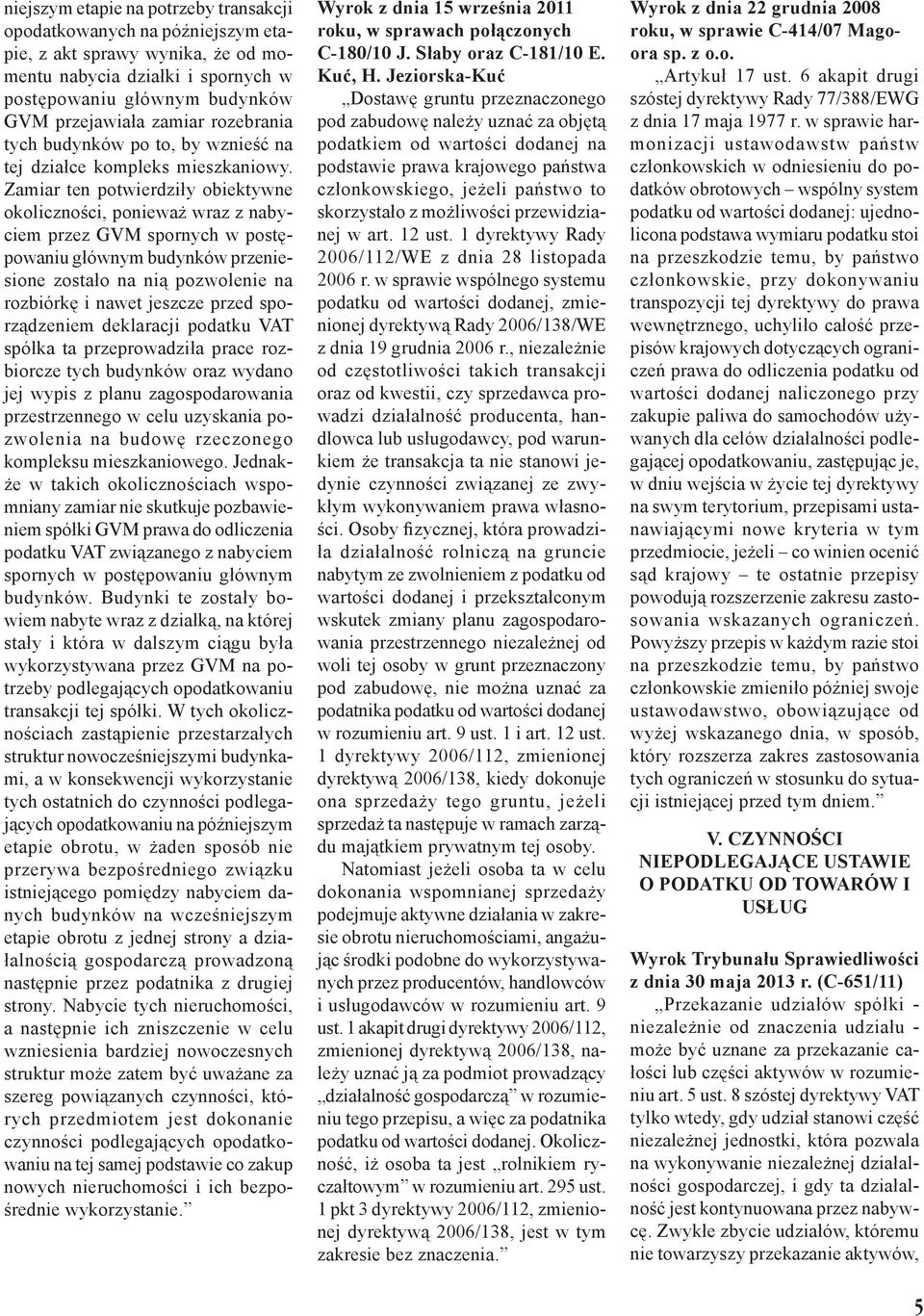 Zamiar ten potwierdziły obiektywne okoliczności, ponieważ wraz z nabyciem przez GVM spornych w postępowaniu głównym budynków przeniesione zostało na nią pozwolenie na rozbiórkę i nawet jeszcze przed