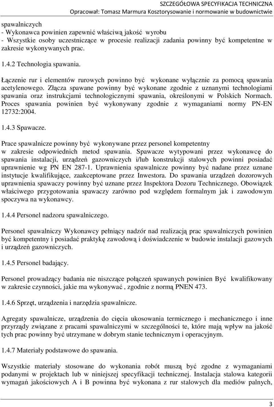 Złącza spawane powinny być wykonane zgodnie z uznanymi technologiami spawania oraz instrukcjami technologicznymi spawania, określonymi w Polskich Normach.