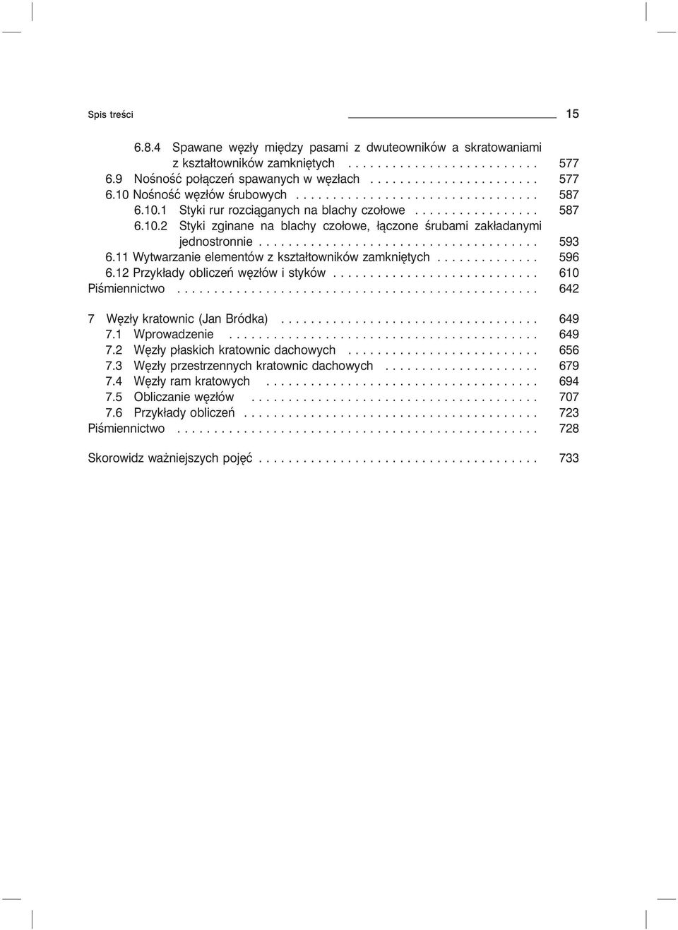 11 Wytwarzanie elementów z kształtowników zamkniętych... 596 6.12 Przykłady obliczeń węzłów i styków... 610 Piśmiennictwo..... 642 7 Węzły kratownic (Jan Bródka)... 649 7.