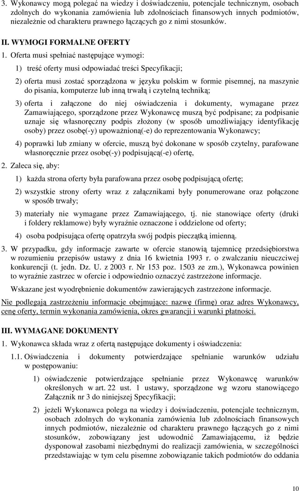 Oferta musi spełniać następujące wymogi: 1) treść oferty musi odpowiadać treści Specyfikacji; 2) oferta musi zostać sporządzona w języku polskim w formie pisemnej, na maszynie do pisania, komputerze