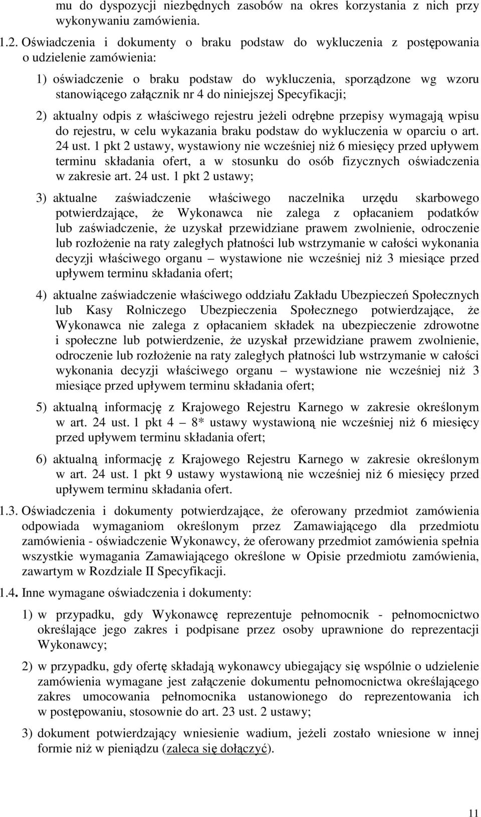 niniejszej Specyfikacji; 2) aktualny odpis z właściwego rejestru jeŝeli odrębne przepisy wymagają wpisu do rejestru, w celu wykazania braku podstaw do wykluczenia w oparciu o art. 24 ust.