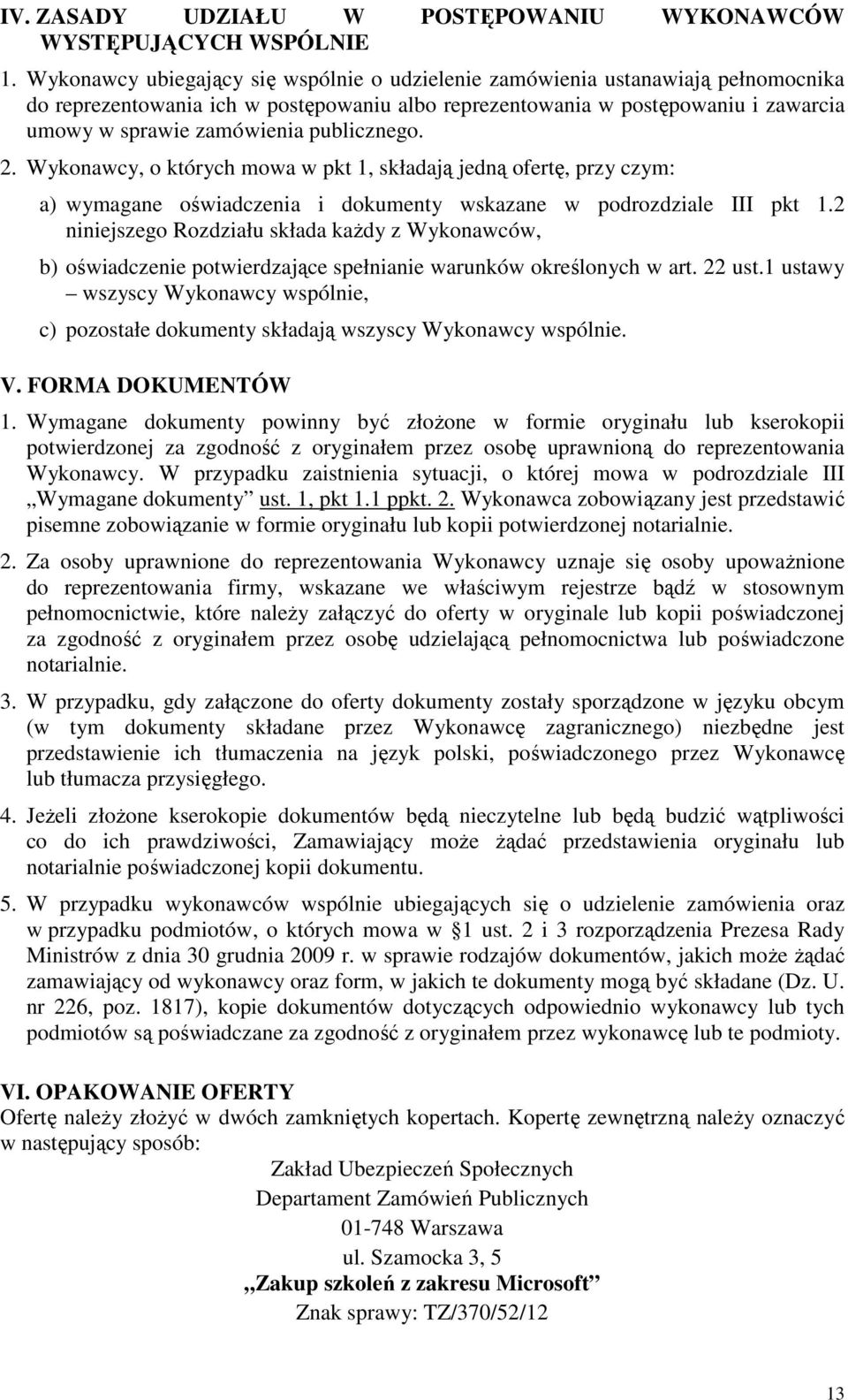 publicznego. 2. Wykonawcy, o których mowa w pkt 1, składają jedną ofertę, przy czym: a) wymagane oświadczenia i dokumenty wskazane w podrozdziale III pkt 1.