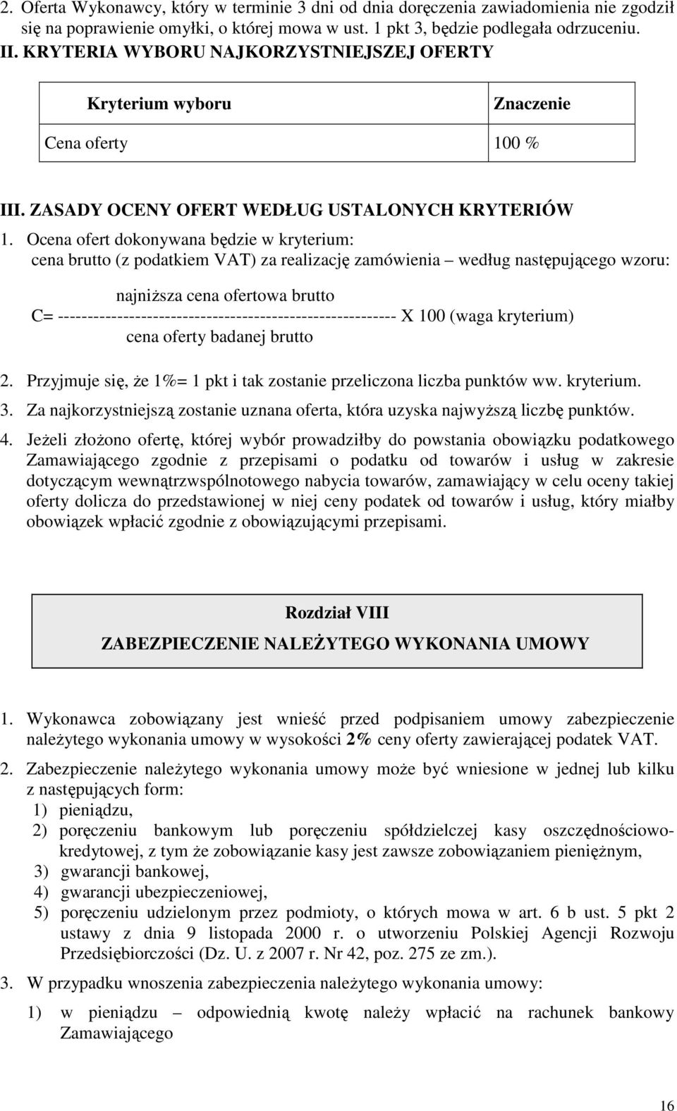 Ocena ofert dokonywana będzie w kryterium: cena brutto (z podatkiem VAT) za realizację zamówienia według następującego wzoru: najniŝsza cena ofertowa brutto C=