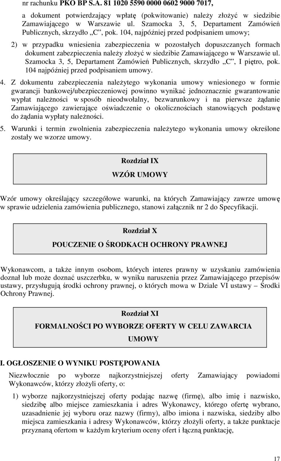 104, najpóźniej przed podpisaniem umowy; 2) w przypadku wniesienia zabezpieczenia w pozostałych dopuszczanych formach dokument zabezpieczenia naleŝy złoŝyć w siedzibie Zamawiającego w Warszawie ul.
