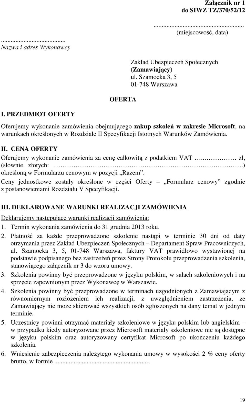 Specyfikacji Istotnych Warunków Zamówienia. II. CENA OFERTY Oferujemy wykonanie zamówienia za cenę całkowitą z podatkiem VAT.. zł, (słownie złotych:.) określoną w Formularzu cenowym w pozycji Razem.