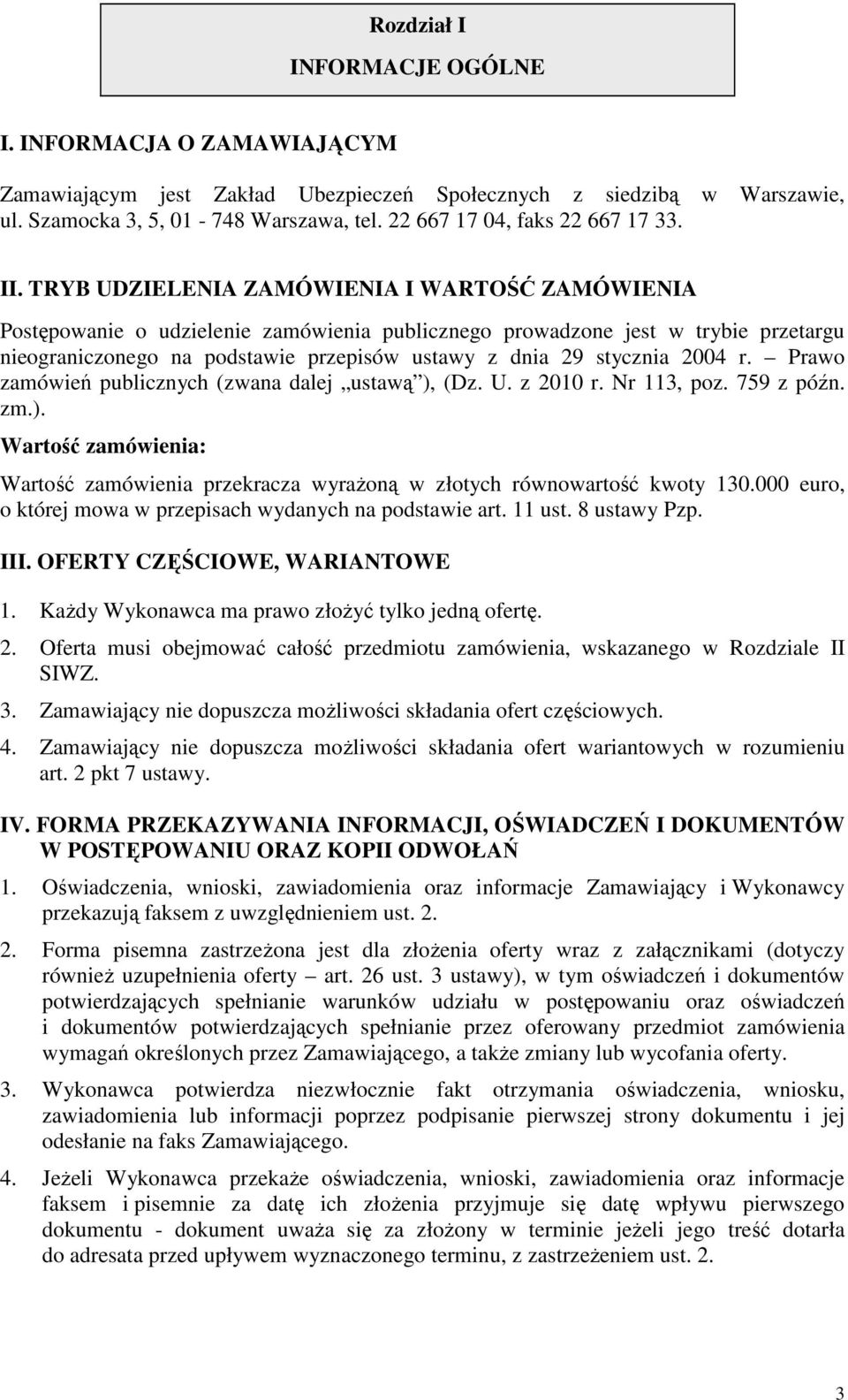 TRYB UDZIELENIA ZAMÓWIENIA I WARTOŚĆ ZAMÓWIENIA Postępowanie o udzielenie zamówienia publicznego prowadzone jest w trybie przetargu nieograniczonego na podstawie przepisów ustawy z dnia 29 stycznia