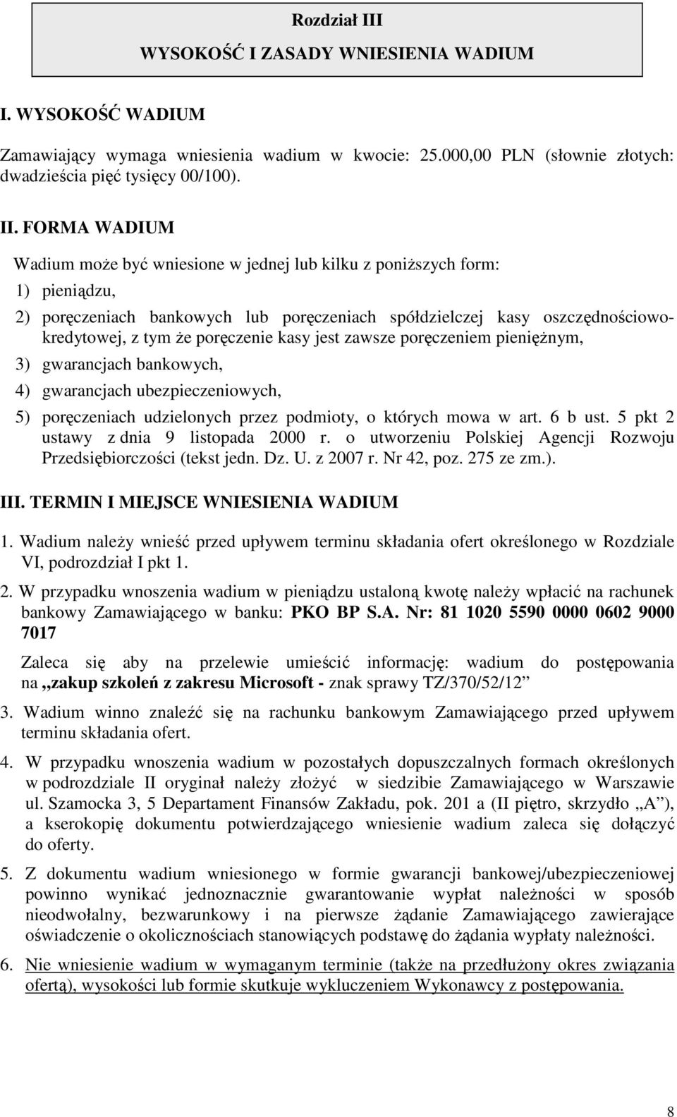 FORMA WADIUM Wadium moŝe być wniesione w jednej lub kilku z poniŝszych form: 1) pieniądzu, 2) poręczeniach bankowych lub poręczeniach spółdzielczej kasy oszczędnościowokredytowej, z tym Ŝe poręczenie