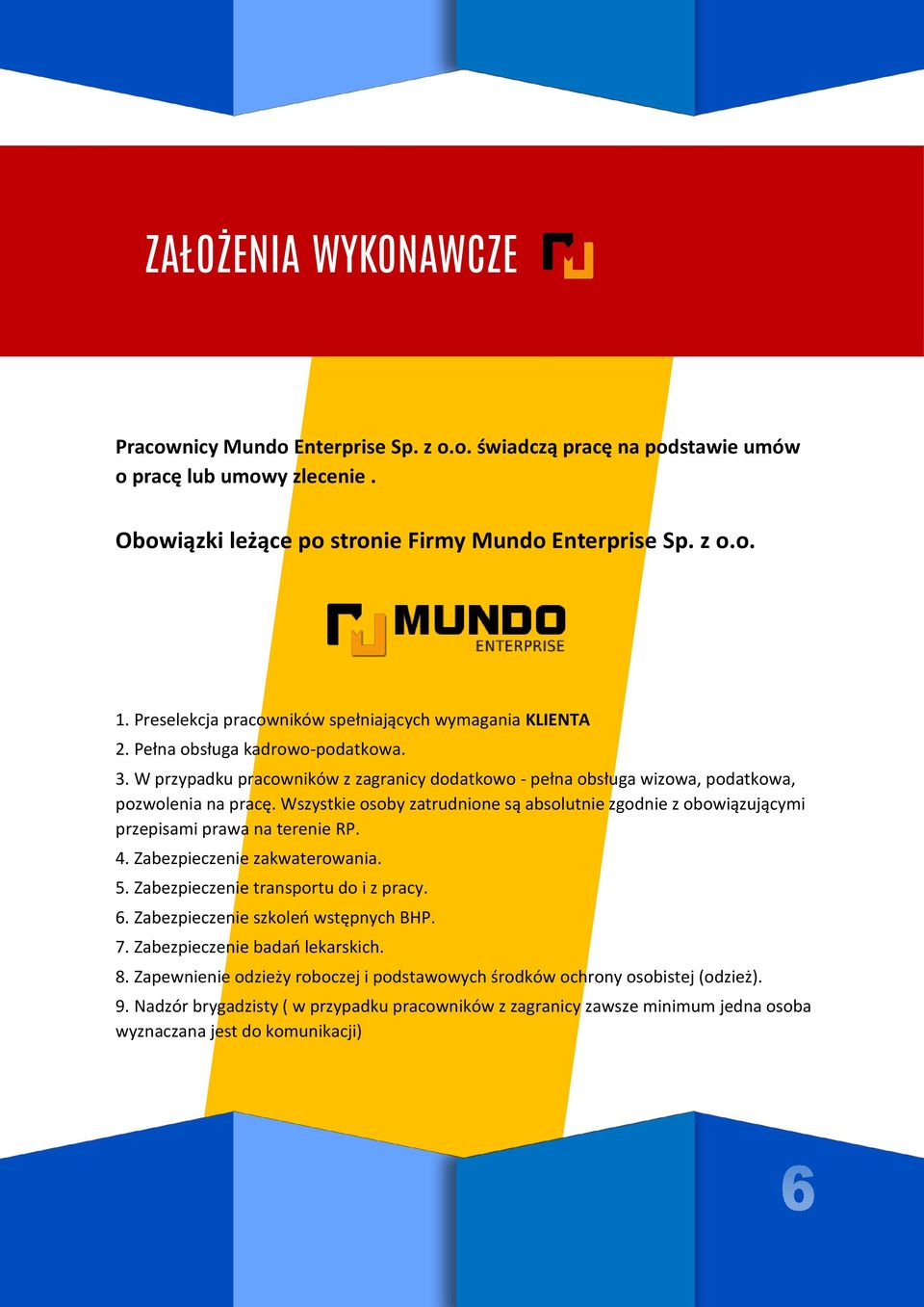 Wszystkie osoby zatrudnione są absolutnie zgodnie z obowiązującymi przepisami prawa na terenie RP. 4. Zabezpieczenie zakwaterowania. 5. Zabezpieczenie transportu do i z pracy. 6.